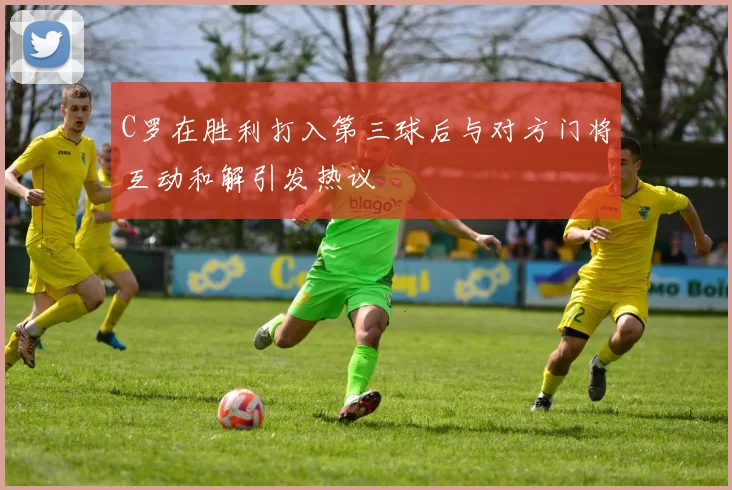 C罗在胜利打入第三球后与对方门将互动和解引发热议